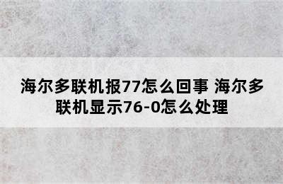 海尔多联机报77怎么回事 海尔多联机显示76-0怎么处理